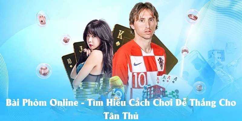 Bài Phỏm Online - Tìm Hiểu Cách Chơi Dễ Thắng Cho Tân Thủ Bài Phỏm Online - Tìm Hiểu Cách Chơi Dễ Thắng Cho Tân Thủ