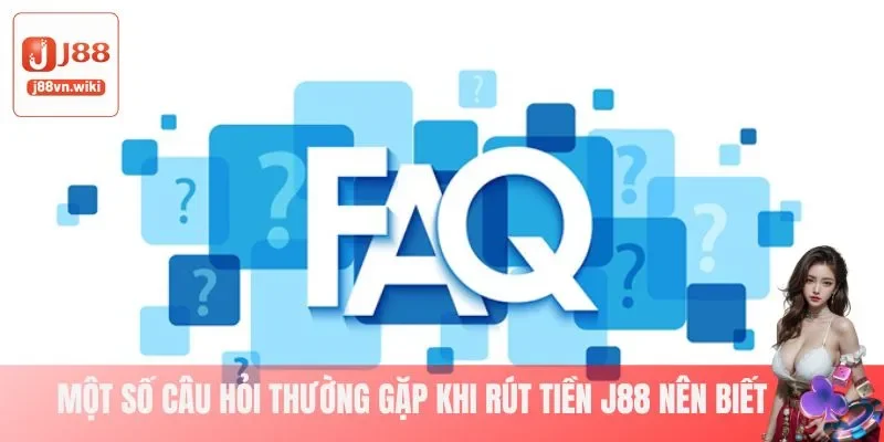FAQ liên quan đến rút tiền J88 FAQ liên quan đến rút tiền J88