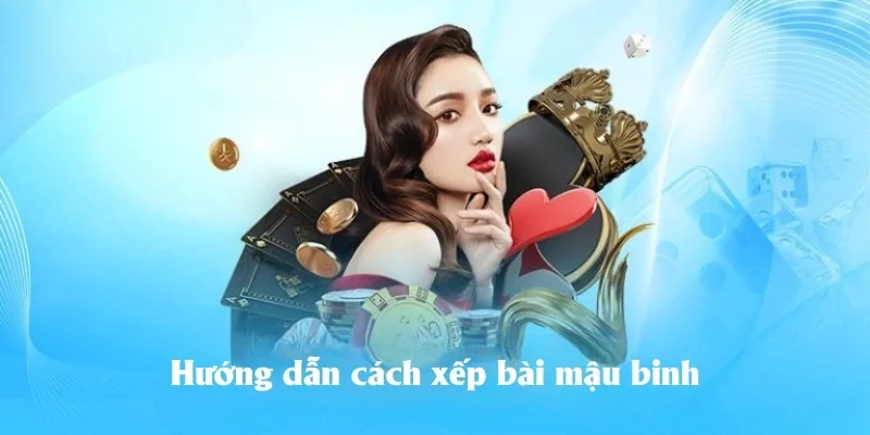 Hướng dẫn cách xếp thế bài mậu binh Hướng dẫn cách xếp thế bài mậu binh