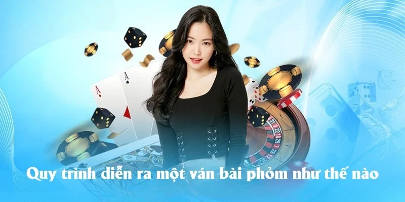 Quy trình diễn ra một ván bài phỏm như thế nào Quy trình diễn ra một ván bài phỏm như thế nào