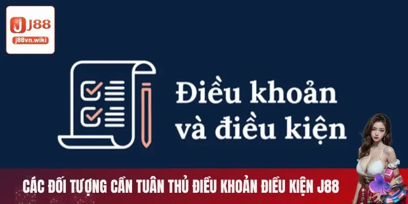 Các đối tượng cần tuân thủ điều khoản điều kiện J88 Các đối tượng cần tuân thủ điều khoản điều kiện J88