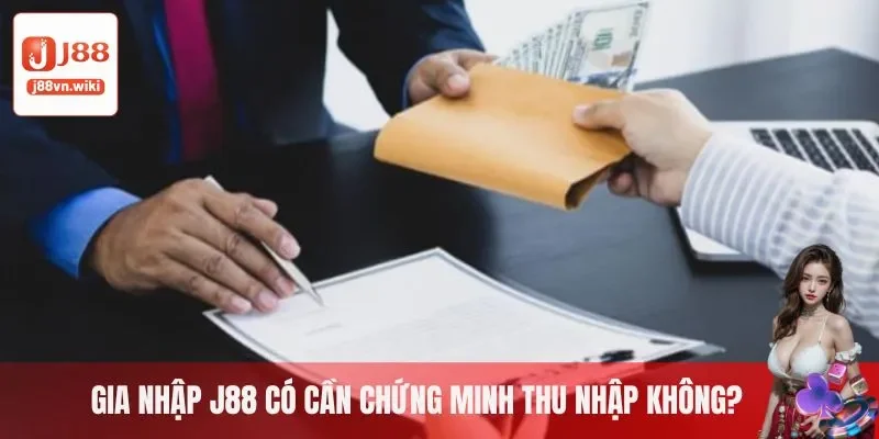 Gia nhập J88 có phải chứng minh thu nhập hay không? Gia nhập J88 có phải chứng minh thu nhập hay không?