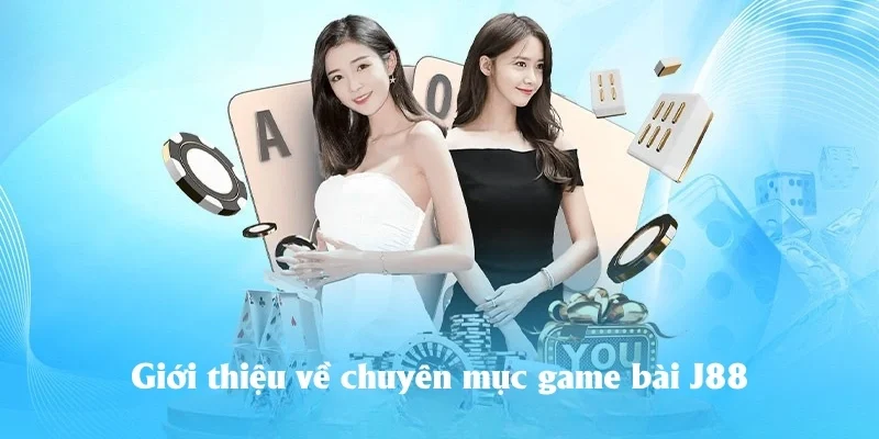 Giới thiệu về chuyên mục game bài J88 Giới thiệu về chuyên mục game bài J88
