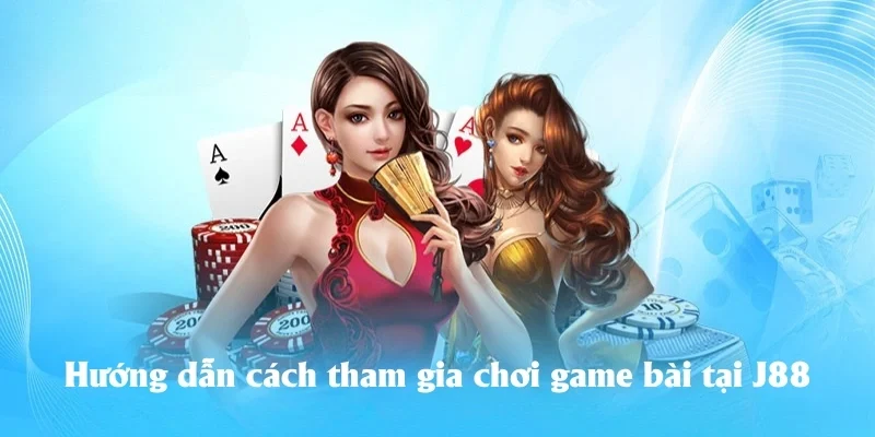 Hướng dẫn cách tham gia chơi game bài tại J88 Hướng dẫn cách tham gia chơi game bài tại J88