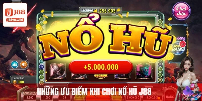 Những ưu điểm khi chơi nổ hũ J88 Những ưu điểm khi chơi nổ hũ J88