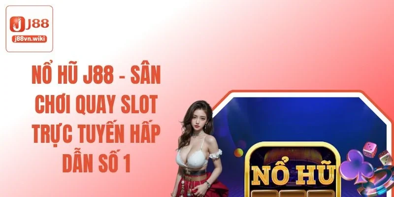 Nổ Hũ J88 - Sân Chơi Quay Slot Trực Tuyến Hấp Dẫn Số 1 Nổ Hũ J88 - Sân Chơi Quay Slot Trực Tuyến Hấp Dẫn Số 1