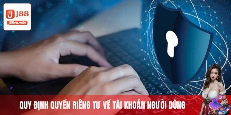Quy định quyền riêng tư về tài khoản người dùng Quy định quyền riêng tư về tài khoản người dùng
