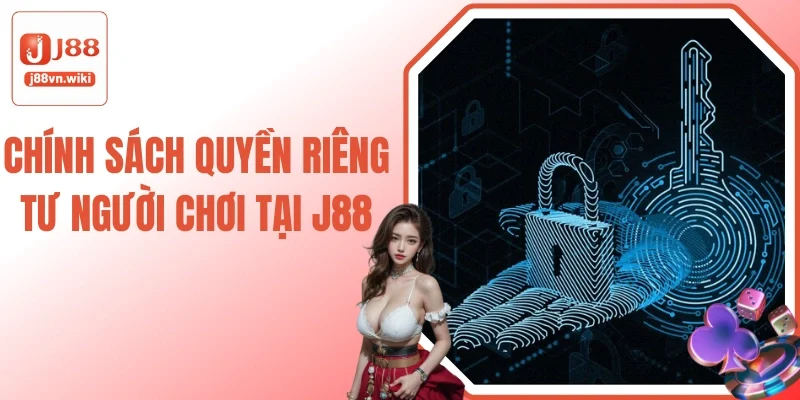 Chính Sách Quyền Riêng Tư Người Chơi Tại J88 Chính Sách Quyền Riêng Tư Người Chơi Tại J88